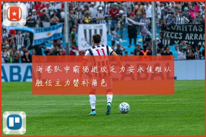 海港队中前场进攻乏力安永佳难以胜任主力替补角色