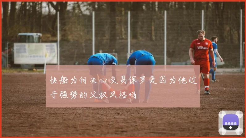 快船为何决心交易保罗是因为他过于强势的父权风格吗