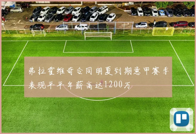 弗拉霍维奇合同明夏到期意甲赛季表现平平年薪高达1200万