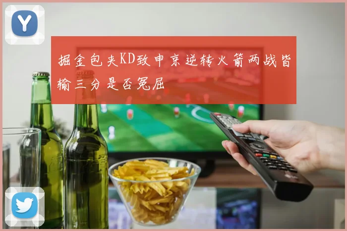 掘金包夹KD致申京逆转火箭两战皆输三分是否冤屈